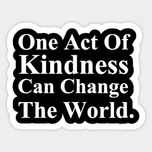 One Act Of Kindness Can Change The World. Sticker